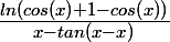 \Large \frac{ln(cos(x)+1-cos(x))}{x-tan(x-x)}